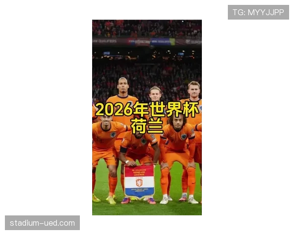 荷兰队2026世界杯前景分析:能否突破魔咒冲击冠军 荷兰队2026世界杯前景分析:能否突破魔咒冲击冠军